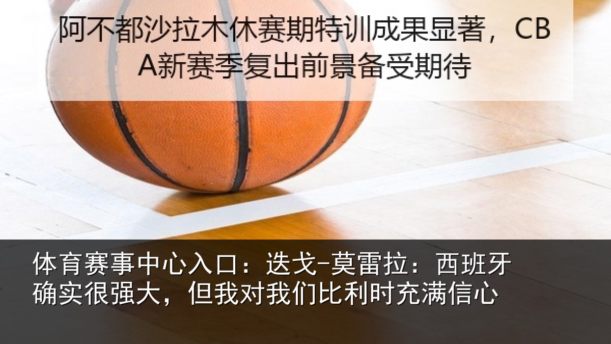 体育赛事中心入口：迭戈-莫雷拉：西班牙确实很强大，但我对我们比利时充满信心