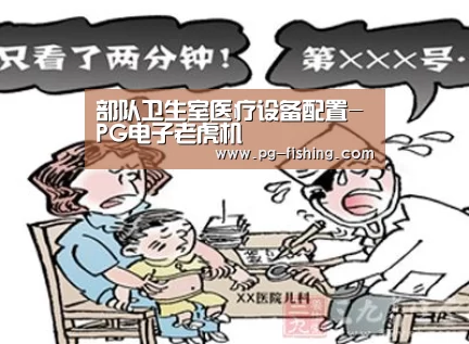 部队卫生室医疗设备配置-PG电子老虎机(图3) PG麻将游戏大厅