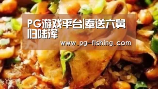 PG游戏平台|奉送六舅归陆浑(图2) PG麻将官网