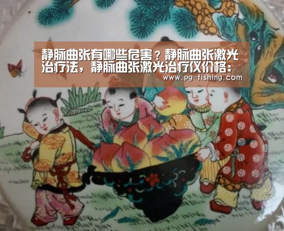 静脉曲张有哪些危害?静脉曲张激光治疗法,静脉曲张激光治疗仪价格:PG麻将游戏大厅(图1) PG游戏平台