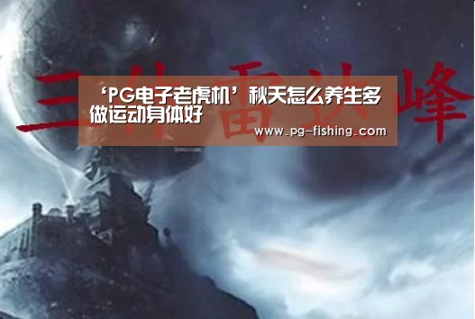‘PG电子老虎机’秋天怎么养生多做运动身体好(图1) PG麻将游戏大厅