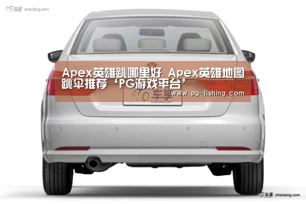 Apex英雄跳哪里好 Apex英雄地图跳伞推荐‘PG游戏平台’(图1) PG麻将游戏大厅