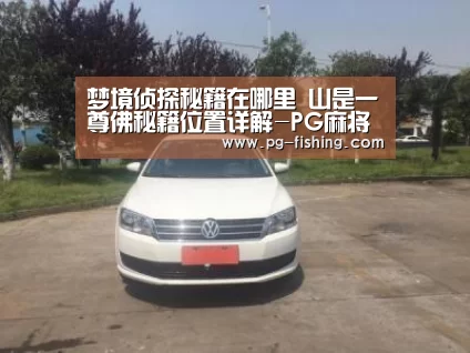 梦境侦探秘籍在哪里 山是一尊佛秘籍位置详解-PG麻将游戏大厅(图1) PG麻将游戏大厅