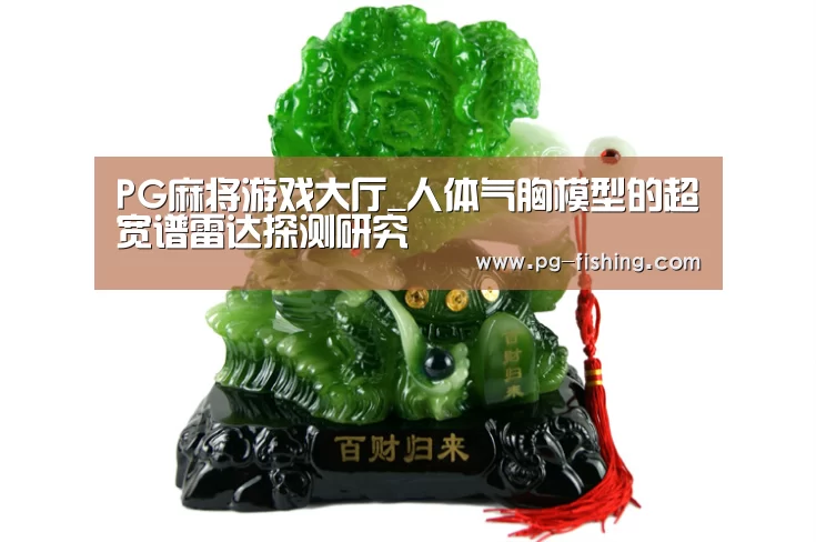 PG麻将游戏大厅_人体气胸模型的超宽谱雷达探测研究(图1) PG麻将官网